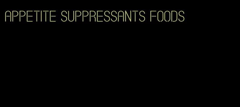 appetite suppressants foods