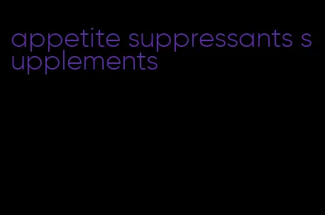 appetite suppressants supplements