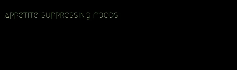 appetite suppressing foods