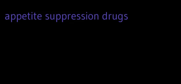 appetite suppression drugs