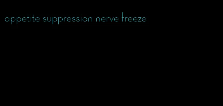 appetite suppression nerve freeze