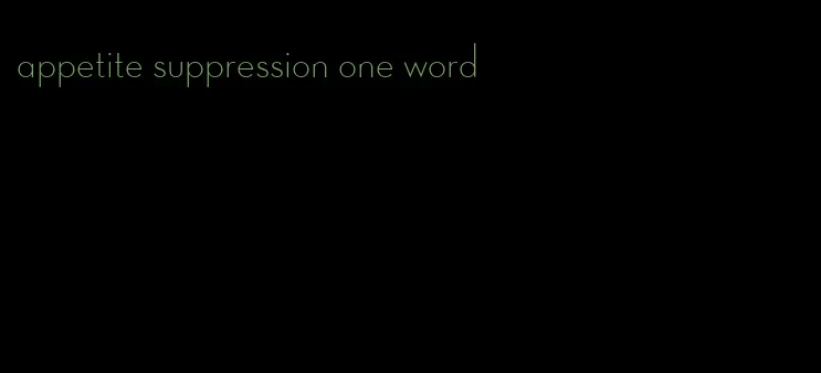 appetite suppression one word