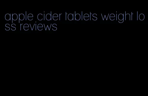 apple cider tablets weight loss reviews