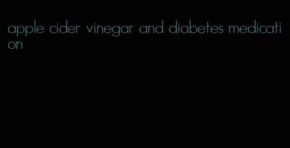 apple cider vinegar and diabetes medication