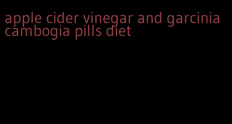 apple cider vinegar and garcinia cambogia pills diet