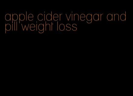 apple cider vinegar and pill weight loss