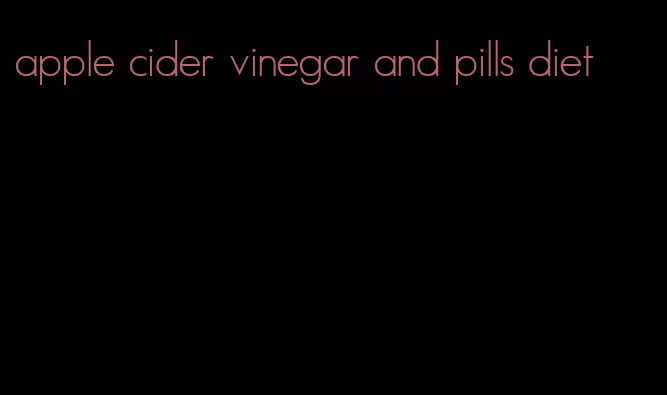 apple cider vinegar and pills diet