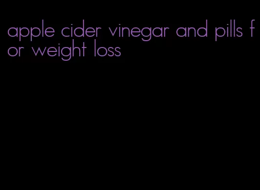 apple cider vinegar and pills for weight loss