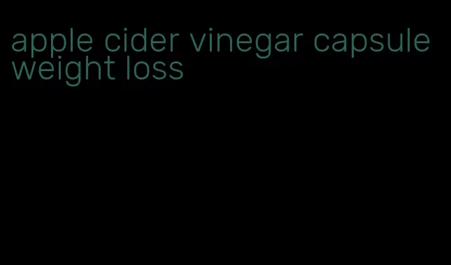 apple cider vinegar capsule weight loss