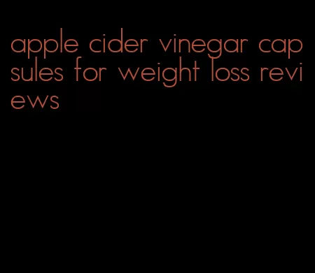 apple cider vinegar capsules for weight loss reviews