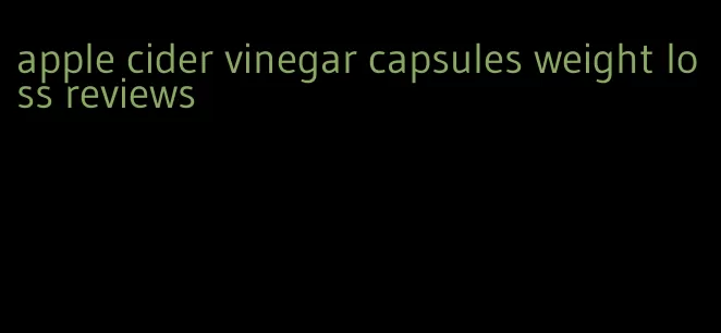 apple cider vinegar capsules weight loss reviews