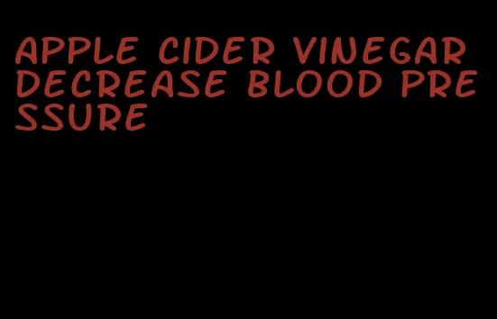 apple cider vinegar decrease blood pressure