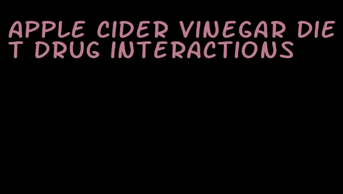 apple cider vinegar diet drug interactions