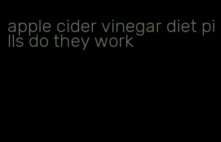 apple cider vinegar diet pills do they work