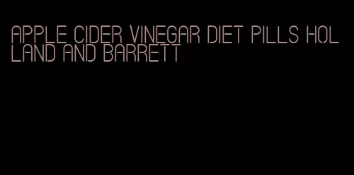 apple cider vinegar diet pills holland and barrett