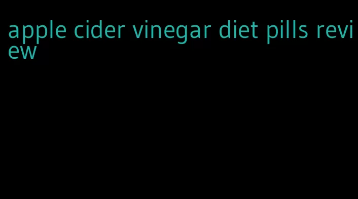 apple cider vinegar diet pills review