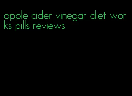 apple cider vinegar diet works pills reviews