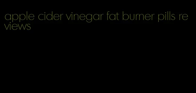 apple cider vinegar fat burner pills reviews