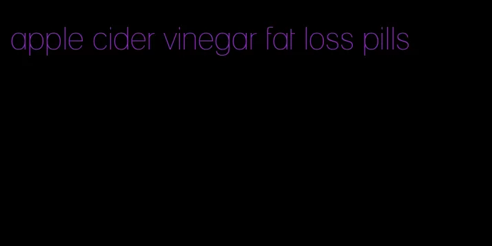 apple cider vinegar fat loss pills