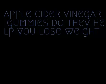 apple cider vinegar gummies do they help you lose weight