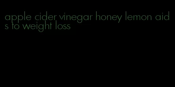 apple cider vinegar honey lemon aids to weight loss