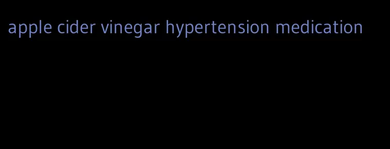 apple cider vinegar hypertension medication