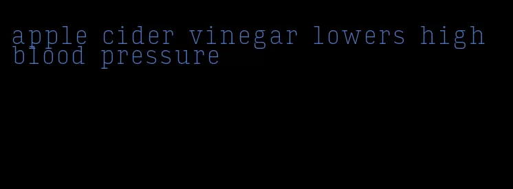 apple cider vinegar lowers high blood pressure