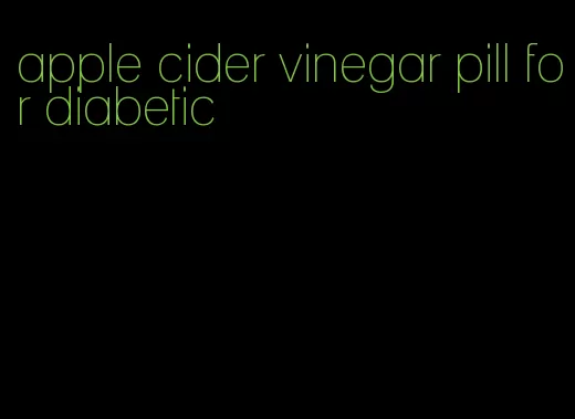 apple cider vinegar pill for diabetic