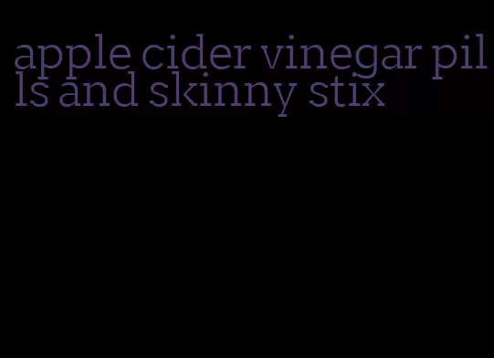 apple cider vinegar pills and skinny stix