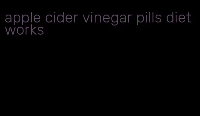 apple cider vinegar pills diet works