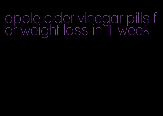 apple cider vinegar pills for weight loss in 1 week