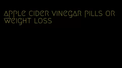 apple cider vinegar pills or weight loss