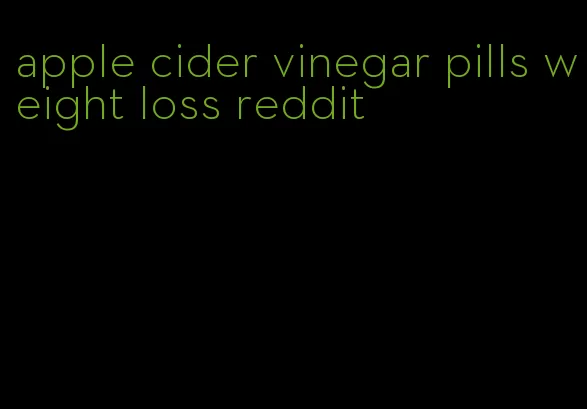 apple cider vinegar pills weight loss reddit