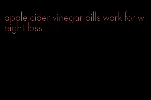 apple cider vinegar pills work for weight loss