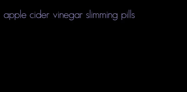 apple cider vinegar slimming pills