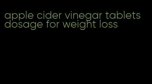 apple cider vinegar tablets dosage for weight loss