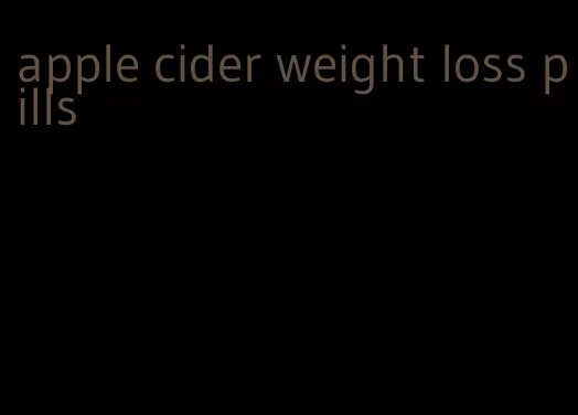 apple cider weight loss pills