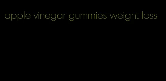 apple vinegar gummies weight loss