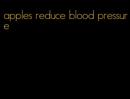 apples reduce blood pressure