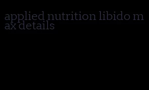 applied nutrition libido max details