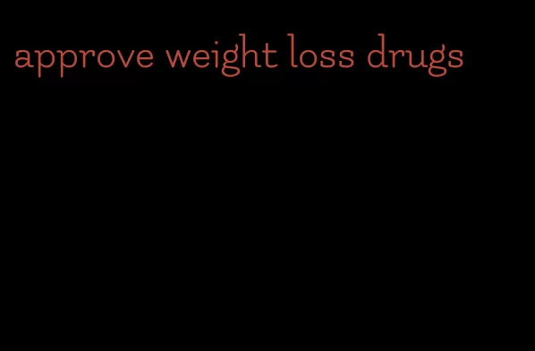 approve weight loss drugs