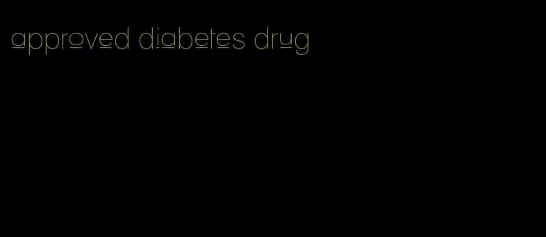 approved diabetes drug