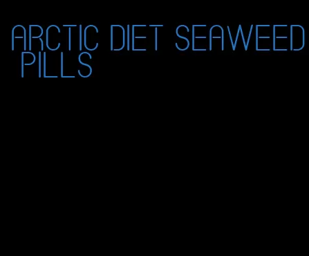 arctic diet seaweed pills