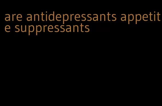 are antidepressants appetite suppressants