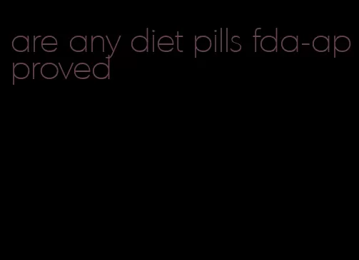 are any diet pills fda-approved