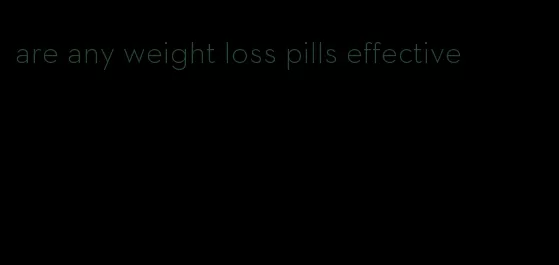 are any weight loss pills effective