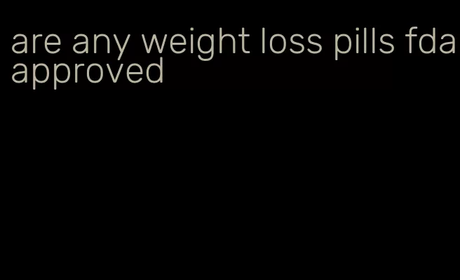 are any weight loss pills fda-approved