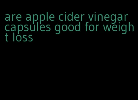 are apple cider vinegar capsules good for weight loss