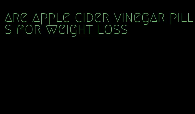 are apple cider vinegar pills for weight loss