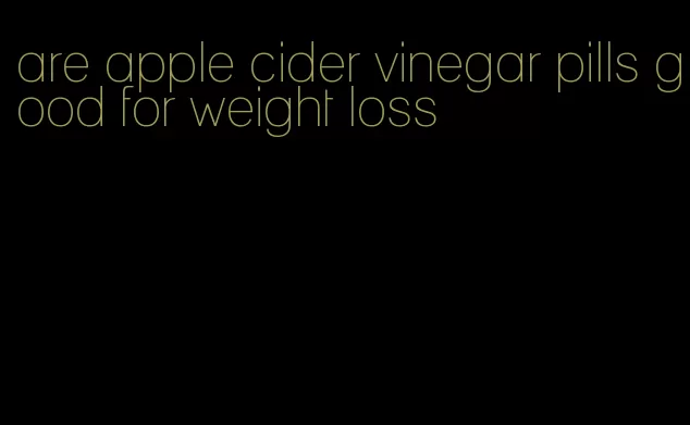 are apple cider vinegar pills good for weight loss